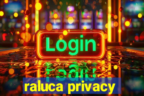 raluca privacy